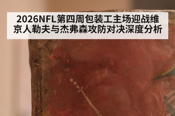 2026NFL第四周包装工主场迎战维京人勒夫与杰弗森攻防对决深度分析